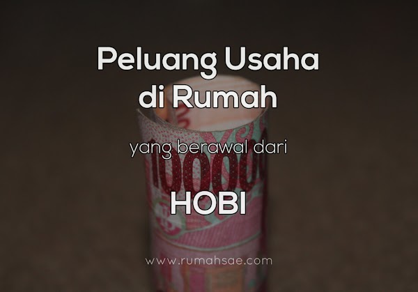 Peluang Usaha di Rumah yang Berawal dari Hobi Peluang Usaha di Rumah yang Berawal dari Hobi