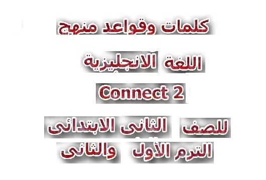 كلمات وقواعد منهج اللغة الانجليزية Connect 2 للصف الثانى الابتدائى الترم الأول والثانى