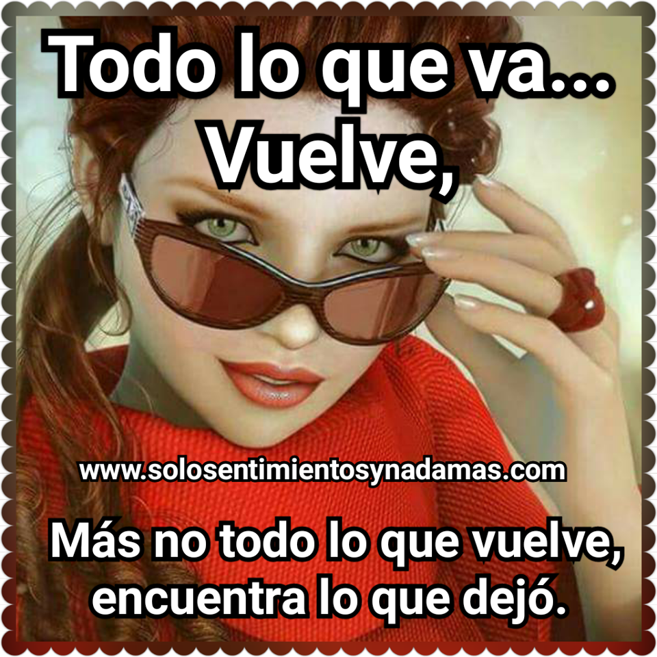 Todo lo que va... Vuelve. - Solo sentimientos y nada mas