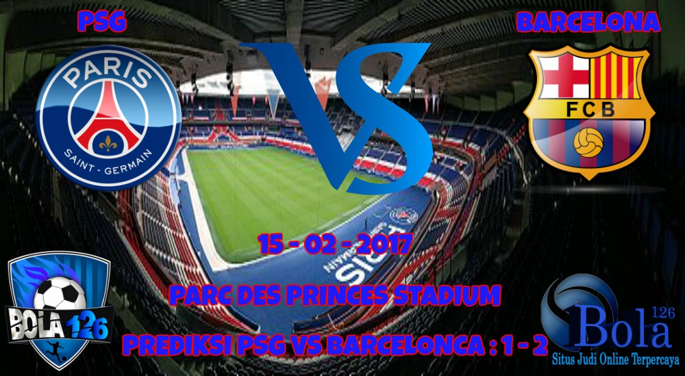 PREDIKSI SKOR AKURAT PIALA UEFA CHAMPIONS LEAGUE TANGGAL 15 FEBRUARY 2017 PSG VS BARCELONA ...