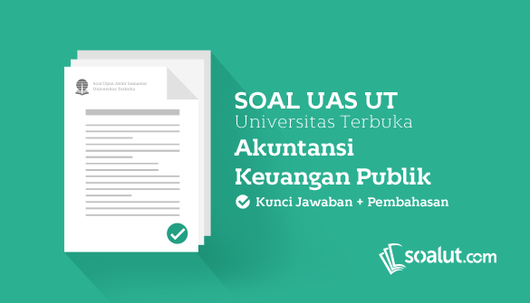 Soal Ujian Ut Universitas Terbuka Akuntansi Keuangan Publik Dan Kunci Jawaban Untuk Semua Semester
