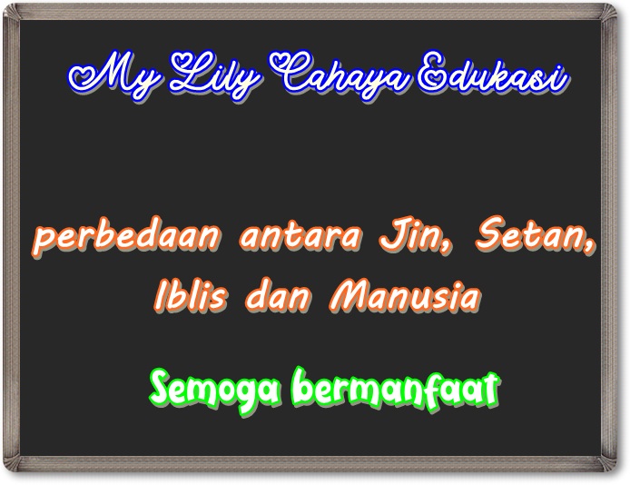 TUJUAN PENCIPTAAN MALAIKAT, JIN, SETAN, IBLIS DAN MANUSIA ~ My Lily
