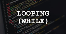 Pengertian Looping (While), Serta Jawaban Tugas-Tugasnya