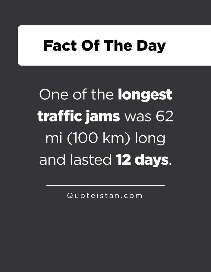 One of the longest traffic jams was 62 mi (100 km) long and lasted 12 days.