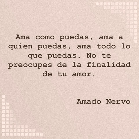  Ama como puedas, ama a quien puedas, ama todo lo que puedas... pero ama siempre. No te preocupes de la finalidad de tu amor.