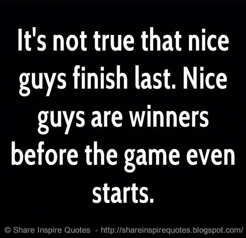 Quotes About Nice Guys It Is Not True That Nice Guys Finish Last. Nice Guys Are Winners Before The  Game Even Starts. | Share Inspire Quotes