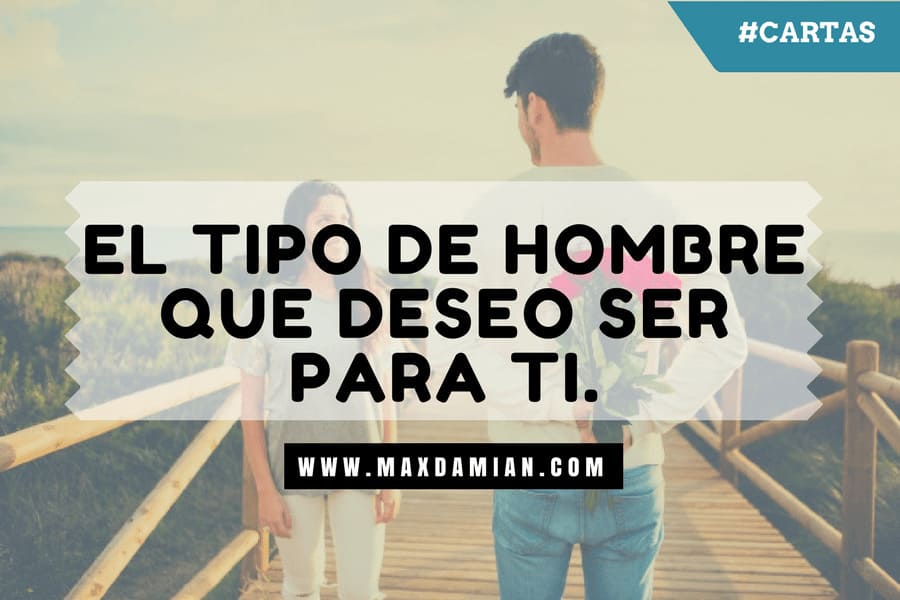 El tipo de hombre que deseo ser para ti El tipo de hombre que deseo ser para ti