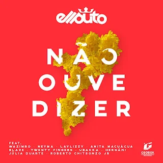 Ell Puto - Não Ouve Dizer (feat. Wazimbo, Neyma, Laylizzy, Anita Macuacua, Blaze,  Twenty Fingers, Ubaka, Hernâni, Julia Duarte,  Roberto Chitsonzo Jr.) 