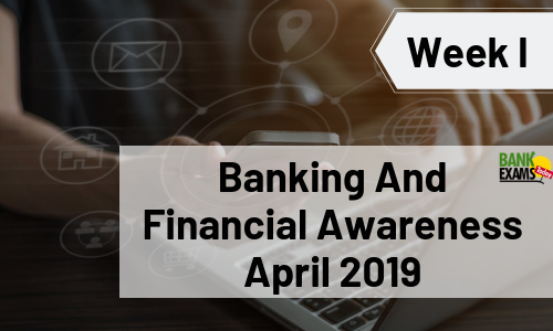 Banking And Financial Awareness April 2019: Week I