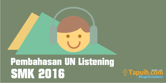 Pembahasan Soal Listening Un Bahasa Inggris Smk 2016 Paja Tapuih