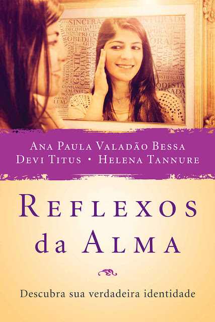 Reflexos da Alma Descubra sua verdadeira identidade - Ana Paula, Helena Tannure, Devi Titus