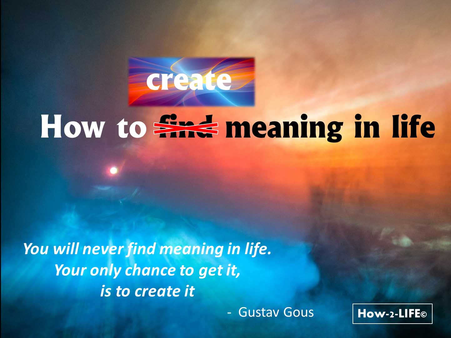 How to find the meaning of life How to find the meaning of life