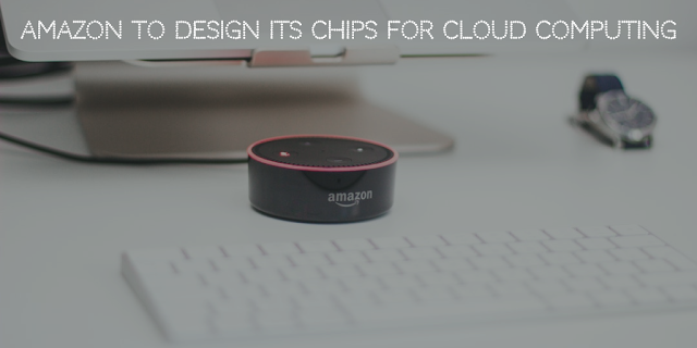 Amazon to design its chips for Cloud Computing