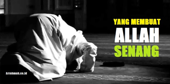 Yang Membuat Allah Senang, Bukan Shalatmu, Bukan Dzikirmu, Bukan Puasamu, Tapi....