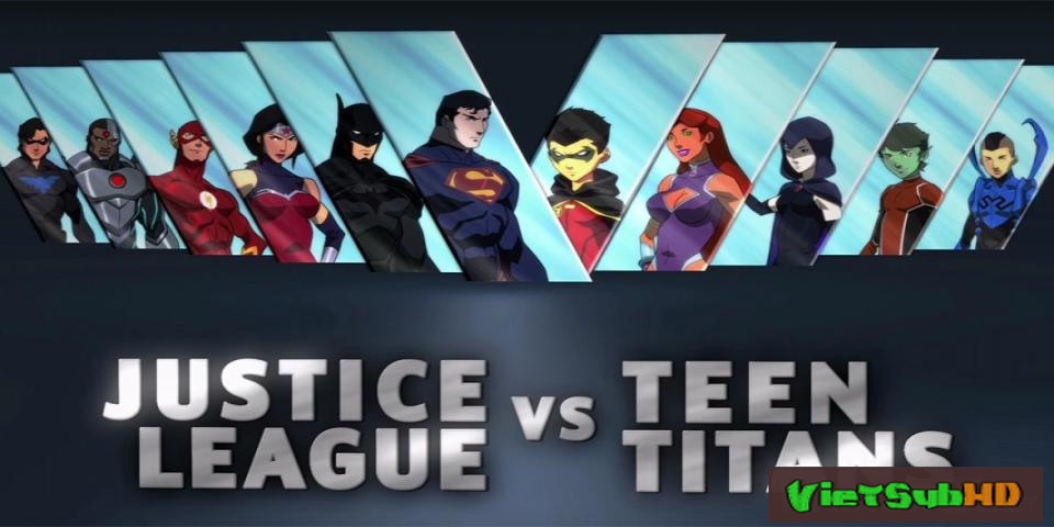 Phim Liên Minh Công Lý đụng độ nhóm Teen Titans VietSub HD | Justice League vs. Teen Titans 2016
