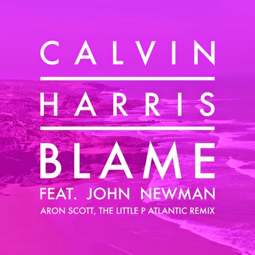 Blame (Aron Scott, The Little P Atlantic Remix) [Calvin Harris ft. John Newman]