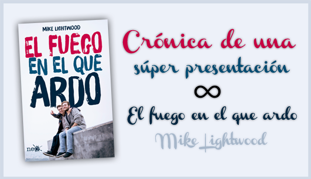 Crónica de una súper presentación: El fuego en el que ardo de Mike Lightwood Crónica de una súper presentación: El fuego en el que ardo de Mike Lightwood