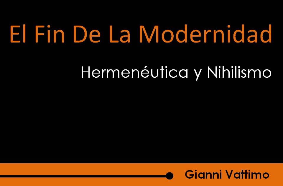 Teoria 3 El Fin De La Modernidad,Hermeneutica Y Nihilismo, Gianni Vatimo