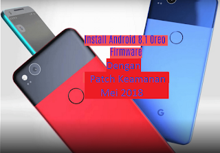 Cara Update pembaharuan Google Pixel 2 / 2XL dengan Android 8.1 Oreo Firmware dengan Patch Keamanan Mei 2018