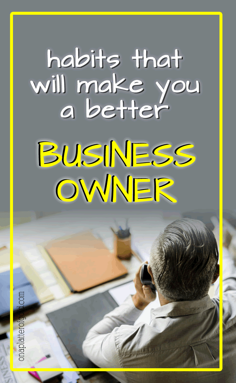 4 Habits That Will Make You A Better Business Owner 4 Habits That Will Make You A Better Business Owner