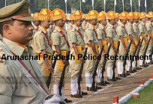 Arunachal Pradesh Police Recruitment Arunachal Pradesh Police Recruitment