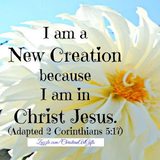 I am a new creation because I am in Christ Jesus 2 Corinthians 5:17