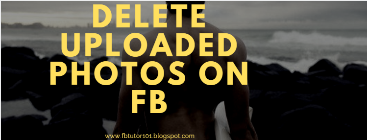  How To Delete Uploaded Photos In Facebook