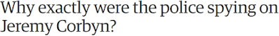  https://www.theguardian.com/uk-news/undercover-with-paul-lewis-and-rob-evans/2017/jun/27/why-exactly-were-the-police-spying-on-jeremy-corbyn