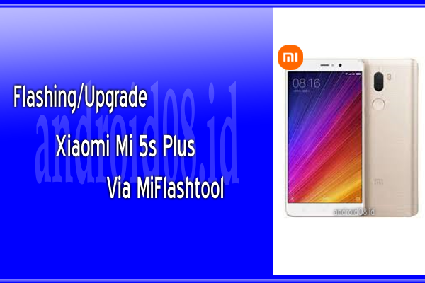 Flashing/Upgrade Xiaomi Mi 5s Plus MIUI Global Via MiFlashtool (Fastboot Mode)