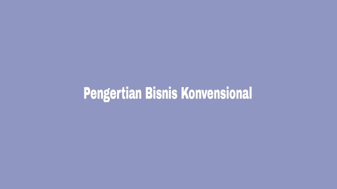 Pengertian Bisnis Konvensional dan contoh Bisnis Konvensional