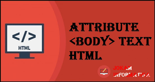 Tagging <body> Text Attribute Pada Bahasa Pemrograman HTML - JOKAM INFORMATIKA