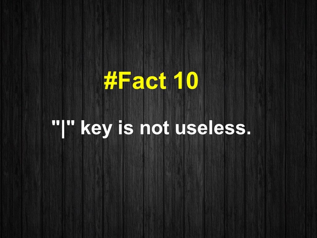 "|" key is not useless.