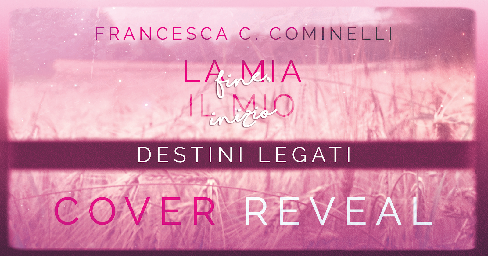 LA MIA FINE, IL MIO INIZIO DESTINI SEGNATI, FRANCESCA C. COMINELLI. Cover reveal TRA LE LA MIA FINE, IL MIO INIZIO DESTINI SEGNATI, FRANCESCA C. COMINELLI. Cover reveal TRA LE
