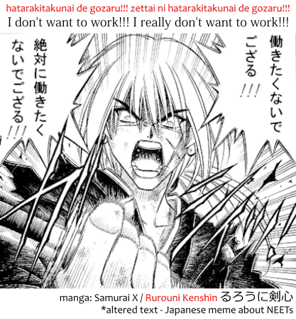 Japanese neet meme "I don't want to work!!! I really don't want to work!!!" hatarakitakunai de gozaru!!! zettai ni hatarakitakunai de gozaru!!! 働きたくないでござる！！！絶対に働きたくないでござる！！！ using an image from the manga Samurai X / Rurouni Kenshin るろうに剣心 with altered text: 