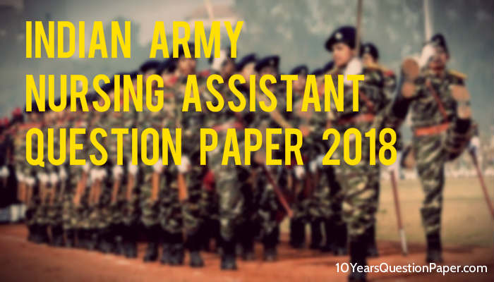 Indian Army Nursing Assistant Question Paper 2018 Download PDF Indian Army Nursing Assistant Question Paper 2018: Download PDF