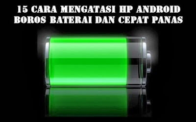 15 Cara Mengatasi HP Android Boros Baterai dan Cepat Panas 15 Cara Mengatasi HP Android Boros Baterai dan Cepat Panas