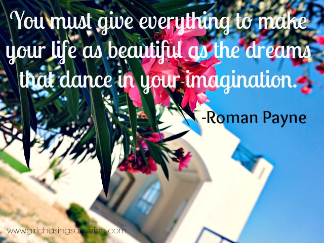 Travel Picture Quote You must give everything to make your life as beautiful as the dreams that dance in your imagination by Roman Payne