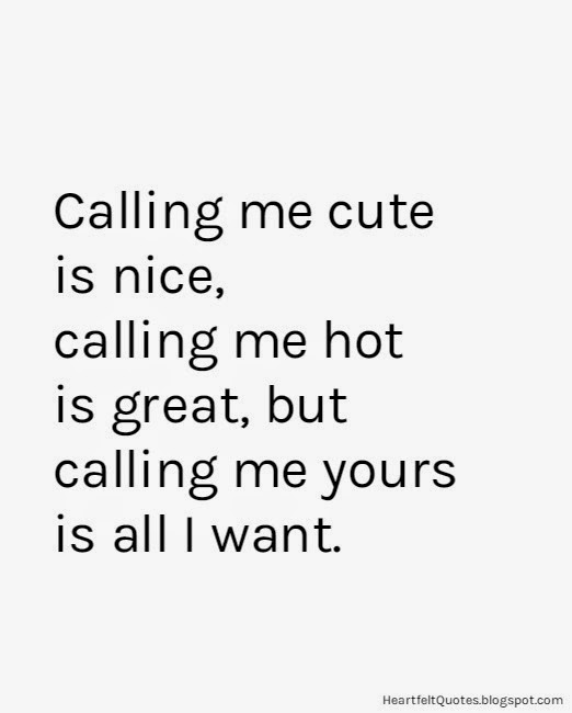 Calling me cute is nice, calling me hot is great, but calling me yours ...