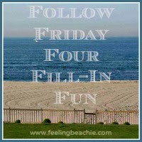 http://www.feelingbeachie.com/follow-friday-four-fill-in-fun-blog-hop-week-240/