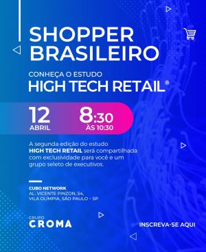 Grupo Croma lançará a 2a edição do estudo High Tech Retail em um evento no Cubo