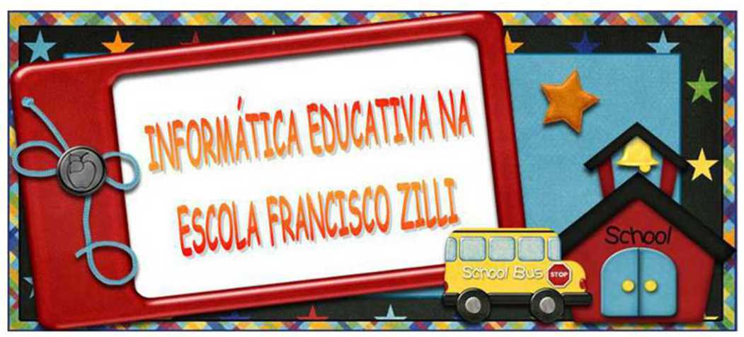 INFORMÁTICA EDUCATIVA NA ESCOLA FRANCISCO ZILLI