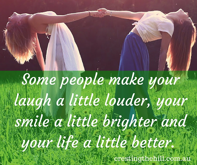 Some people make your laugh a little louder, your smile a little brighter and your life a little better. 