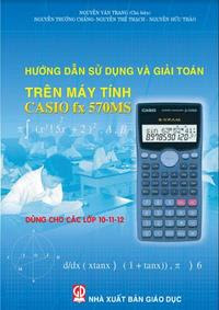 Hướng Dẫn Sử Dụng Và Giải Toán Trên Máy Tính Casio Fx 570Ms - Nguyễn Văn Trang
