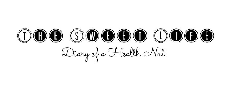 The Sweet Life: Diary of a Health Nut