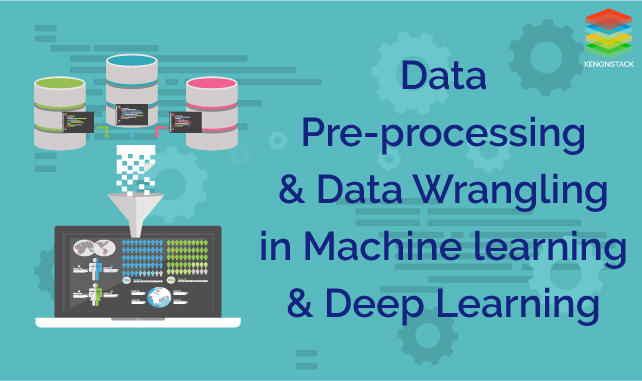 Data Preprocessing and Data Wrangling in Machine Learning and Deep ...