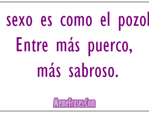 El sexo es como el pozole.