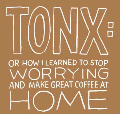 TONX, or how I learned to stop worrying and make great coffee at home