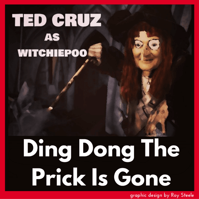 A caricature of Senator Ted Cruz (R-TX) dressed as a witch with the text 'Ding Dong The Prick Is Gone' superimposed on the image.