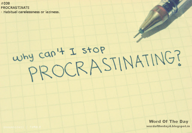 Word of the day : Procrastinate