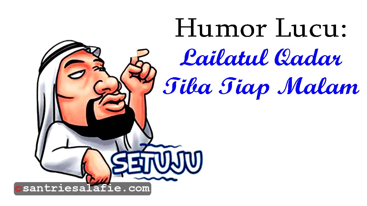 Cerita Humor Lucu Lailatul Qadar Tiba Tiap Malam Cerita Humor Lucu Lailatul Qadar Tiba Tiap Malam